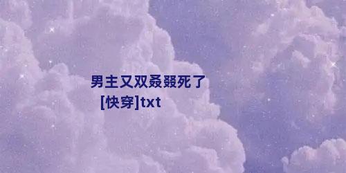 男主又双叒叕死了[快穿]txt